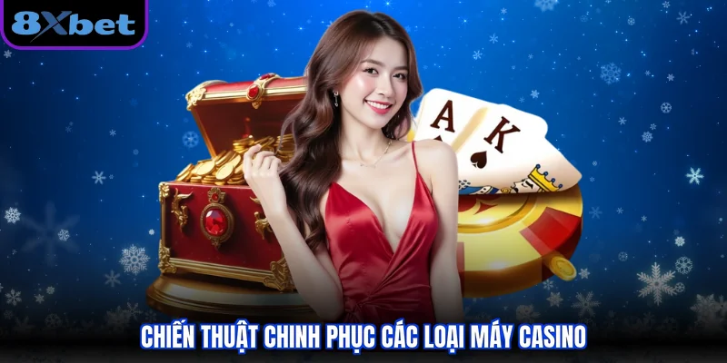 Chiến thuật chinh phục các loại máy casino