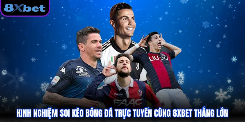 Kinh Nghiệm Soi Kèo Bóng Đá Trực Tuyến cùng 8XBET thắng Lớn