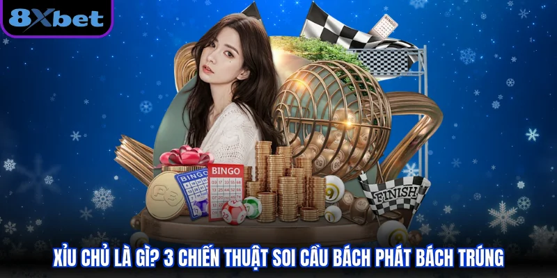 Xỉu Chủ Là Gì? 3 Chiến Thuật Soi Cầu Bách Phát Bách Trúng